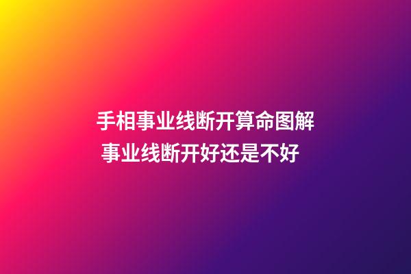 手相事业线断开算命图解 事业线断开好还是不好